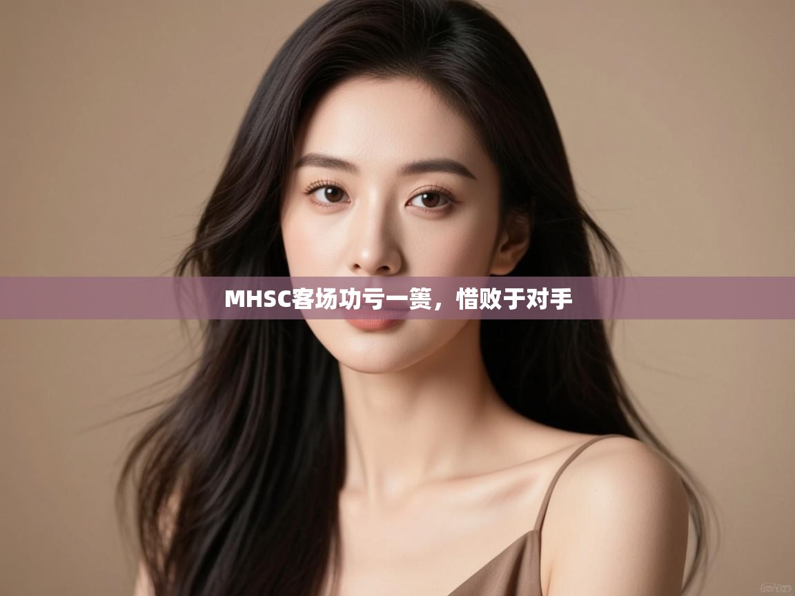 MHSC客场功亏一篑，惜败于对手  第1张